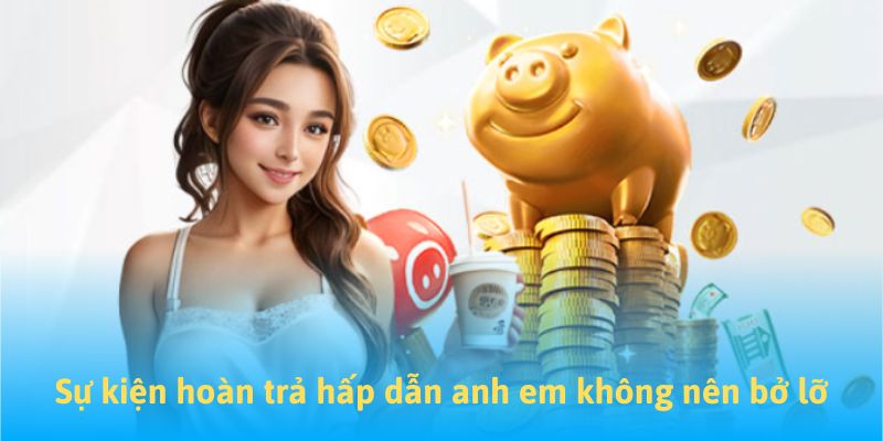 Sự kiện hoàn trả hấp dẫn anh em không nên bỏ lỡ