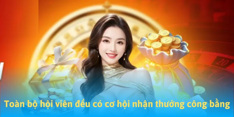 Toàn bộ hội viên đều có cơ hội đăng ký nhận thưởng công bằng